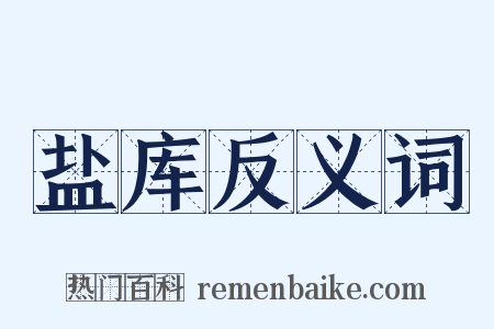 盐库反义词是什么意思的图片